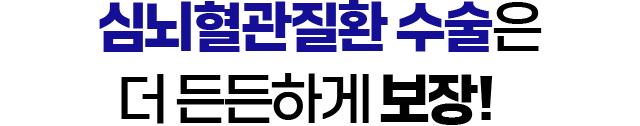 심뇌혈관질환 수술은 더 든든하게 보장!