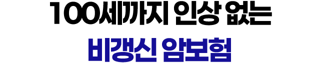 100세까지 인상 없는 비갱신 암보험