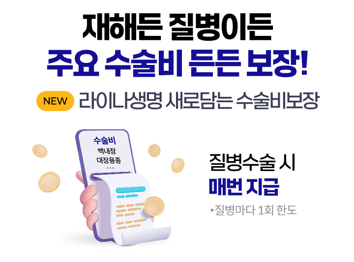 재해든 질병이든 주요 수술비 든든 보장! NEW 라이나생명 새로담는 수술비보장. 질병수술 시 매번 지급 *질병마다 1회 한도