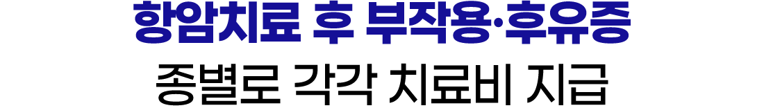 항암치료 후 부작용·후유증. 종별로 각각 치료비 지급